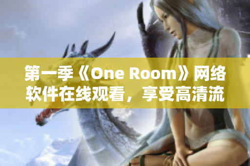 第一季《One Room》網(wǎng)絡(luò)軟件在線觀看，享受高清流暢體驗