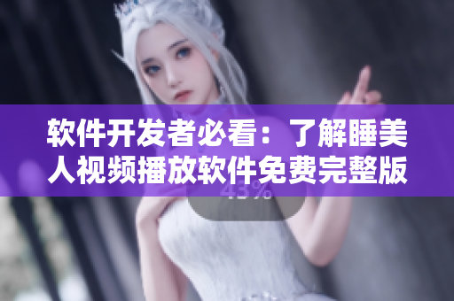 軟件開發(fā)者必看：了解睡美人視頻播放軟件免費(fèi)完整版，助你精通技術(shù)！