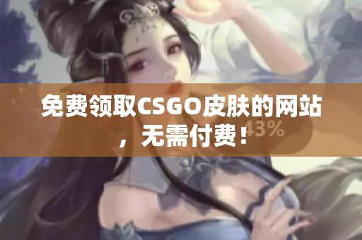 免費(fèi)領(lǐng)取CSGO皮膚的網(wǎng)站，無需付費(fèi)！