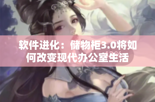 軟件進化：儲物柜3.0將如何改變現(xiàn)代辦公室生活