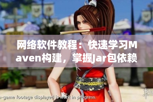 網(wǎng)絡(luò)軟件教程：快速學(xué)習(xí)Maven構(gòu)建，掌握J(rèn)ar包依賴管理技巧