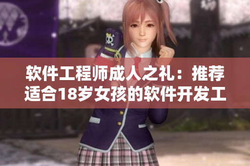 軟件工程師成人之禮：推薦適合18歲女孩的軟件開發(fā)工具