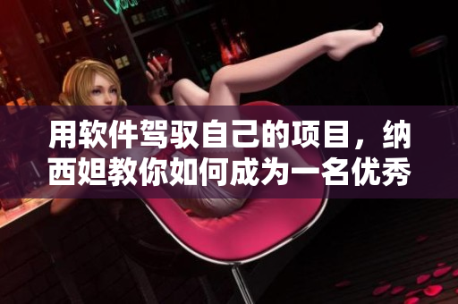 用軟件駕馭自己的項目，納西妲教你如何成為一名優(yōu)秀的軟件旅行者
