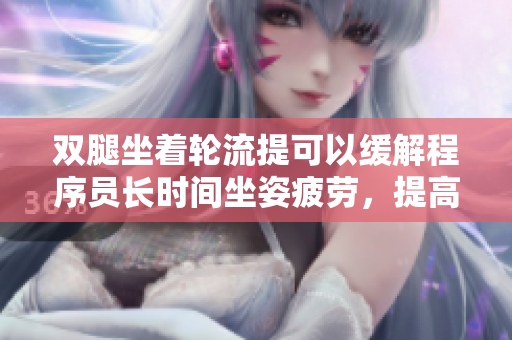 雙腿坐著輪流提可以緩解程序員長時間坐姿疲勞，提高軟件開發(fā)效率
