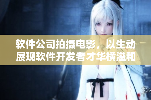 軟件公司拍攝電影，以生動(dòng)展現(xiàn)軟件開發(fā)者才華橫溢和挑戰(zhàn)的過程！