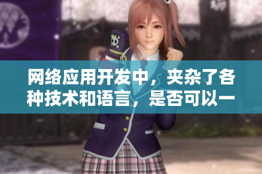 網(wǎng)絡(luò)應(yīng)用開發(fā)中，夾雜了各種技術(shù)和語言，是否可以一起“吃”？