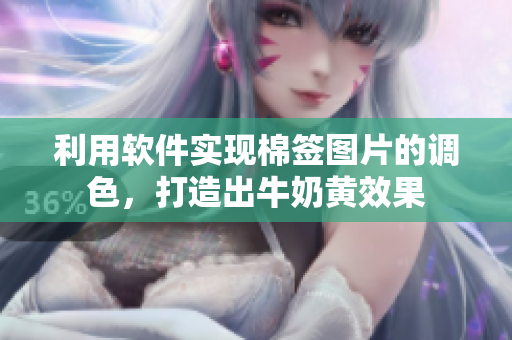 利用軟件實現(xiàn)棉簽圖片的調(diào)色，打造出牛奶黃效果
