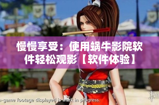 慢慢享受：使用蝸牛影院軟件輕松觀影【軟件體驗(yàn)】