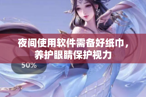 夜間使用軟件需備好紙巾，養(yǎng)護眼睛保護視力