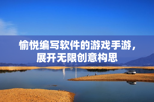 愉悅編寫(xiě)軟件的游戲手游，展開(kāi)無(wú)限創(chuàng)意構(gòu)思