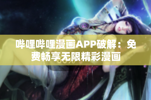 嗶哩嗶哩漫畫APP破解：免費暢享無限精彩漫畫
