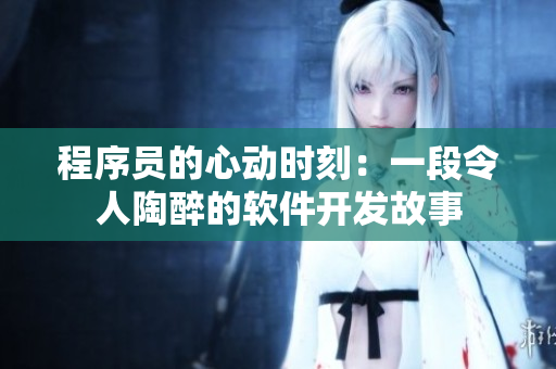 程序員的心動時刻：一段令人陶醉的軟件開發(fā)故事