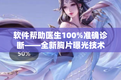 軟件幫助醫(yī)生100%準確診斷——全新胸片曝光技術(shù)