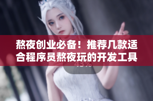 熬夜創(chuàng)業(yè)必備！推薦幾款適合程序員熬夜玩的開發(fā)工具與游戲