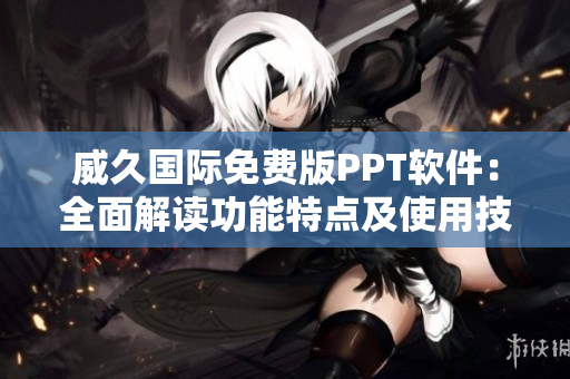 威久國際免費版PPT軟件：全面解讀功能特點及使用技巧
