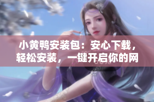 小黃鴨安裝包：安心下載，輕松安裝，一鍵開(kāi)啟你的網(wǎng)絡(luò)軟件定義之旅