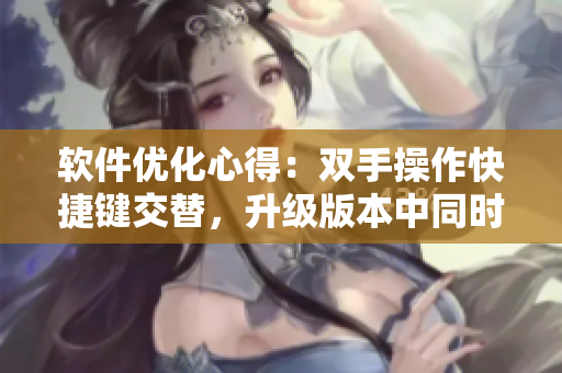 軟件優(yōu)化心得：雙手操作快捷鍵交替，升級(jí)版本中同時(shí)進(jìn)行代碼檢查。