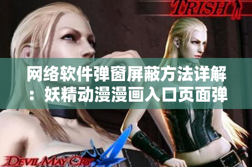 網(wǎng)絡(luò)軟件彈窗屏蔽方法詳解：妖精動漫漫畫入口頁面彈窗已無法阻擋