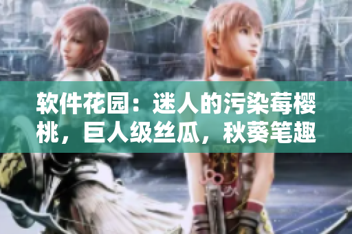 軟件花園：迷人的污染莓櫻桃，巨人級絲瓜，秋葵筆趣閣
