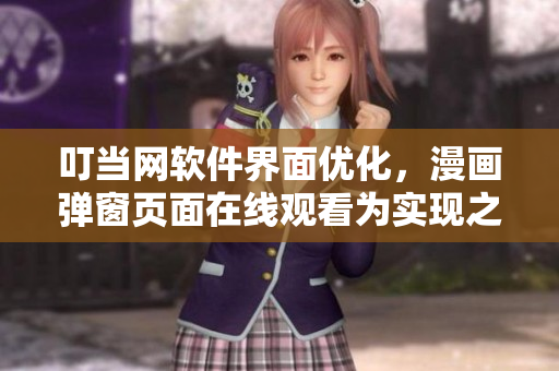 叮當網軟件界面優(yōu)化，漫畫彈窗頁面在線觀看為實現(xiàn)之一