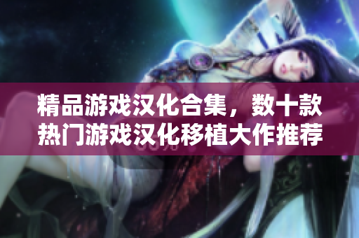 精品游戲漢化合集，數(shù)十款熱門游戲漢化移植大作推薦