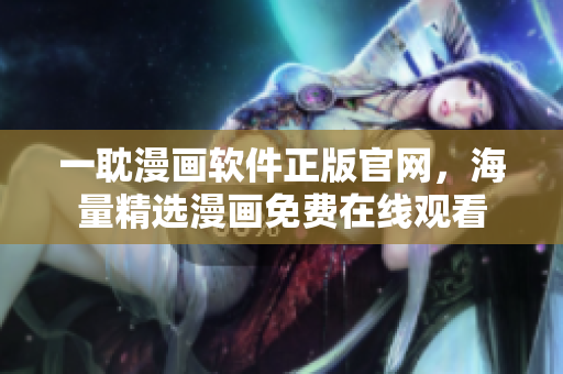 一耽漫畫軟件正版官網(wǎng)，海量精選漫畫免費在線觀看