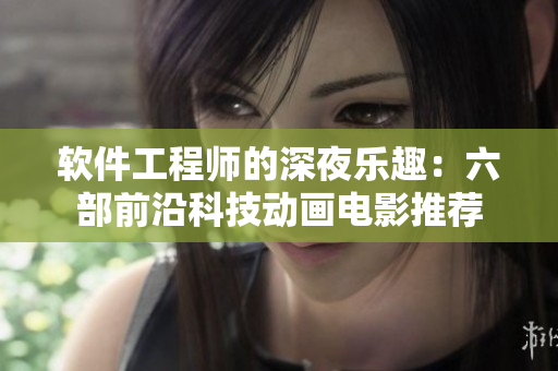軟件工程師的深夜樂趣：六部前沿科技動(dòng)畫電影推薦