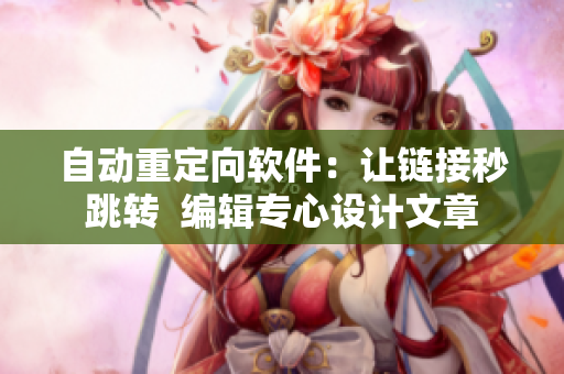 自動重定向軟件：讓鏈接秒跳轉(zhuǎn)  編輯專心設(shè)計文章