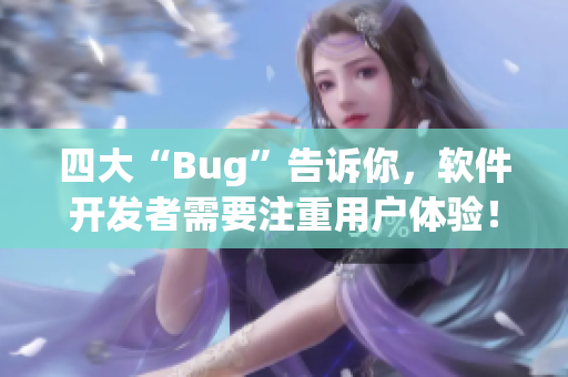 四大“Bug”告訴你，軟件開發(fā)者需要注重用戶體驗！