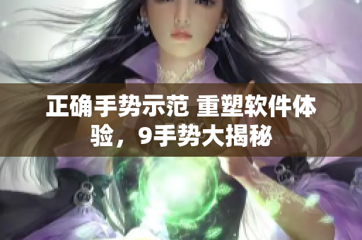 正確手勢示范 重塑軟件體驗(yàn)，9手勢大揭秘