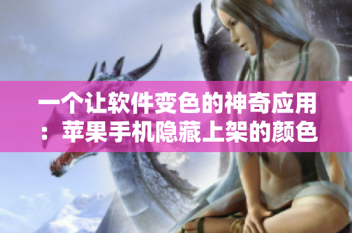 一個(gè)讓軟件變色的神奇應(yīng)用：蘋果手機(jī)隱藏上架的顏色偽裝工具