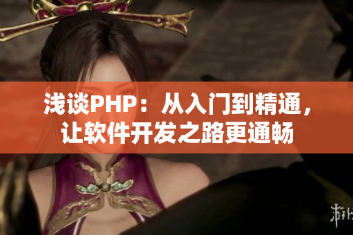 淺談PHP：從入門到精通，讓軟件開發(fā)之路更通暢