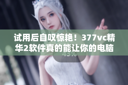 試用后自嘆驚艷！377vc精華2軟件真的能讓你的電腦煥發(fā)新生