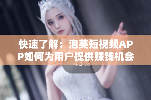 快速了解：泡芙短視頻APP如何為用戶提供賺錢機(jī)會(huì)