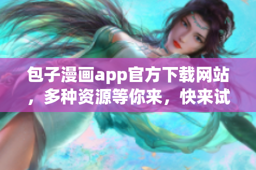 包子漫畫app官方下載網(wǎng)站，多種資源等你來，快來試試吧