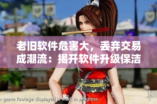 老舊軟件危害大，丟棄交易成潮流：揭開軟件升級(jí)保潔隱憂
