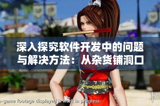 深入探究軟件開發(fā)中的問(wèn)題與解決方法：從雜貨鋪洞口59話中學(xué)習(xí)經(jīng)驗(yàn)