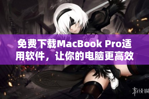 免費(fèi)下載MacBook Pro適用軟件，讓你的電腦更高效