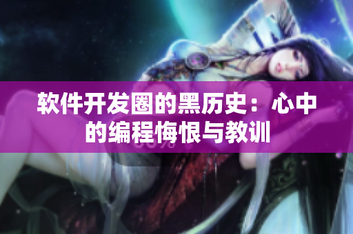 軟件開(kāi)發(fā)圈的黑歷史：心中的編程悔恨與教訓(xùn)
