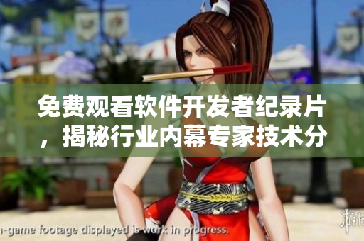 免費觀看軟件開發(fā)者紀(jì)錄片，揭秘行業(yè)內(nèi)幕專家技術(shù)分享