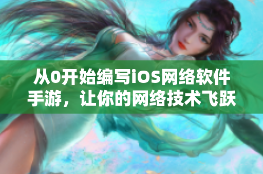 從0開始編寫iOS網(wǎng)絡(luò)軟件手游，讓你的網(wǎng)絡(luò)技術(shù)飛躍新高度