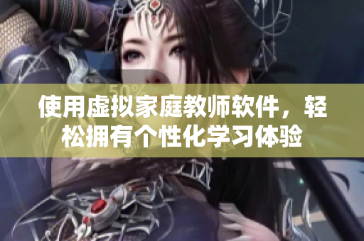 使用虛擬家庭教師軟件，輕松擁有個性化學(xué)習(xí)體驗