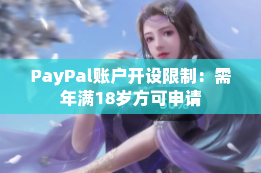 PayPal賬戶(hù)開(kāi)設(shè)限制：需年滿(mǎn)18歲方可申請(qǐng)