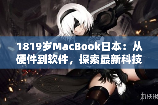 1819歲MacBook日本：從硬件到軟件，探索最新科技革新