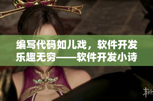 編寫代碼如兒戲，軟件開發(fā)樂趣無窮——軟件開發(fā)小詩系列