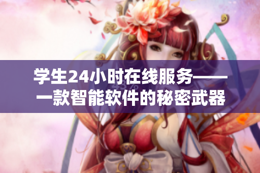 學(xué)生24小時在線服務(wù)——一款智能軟件的秘密武器