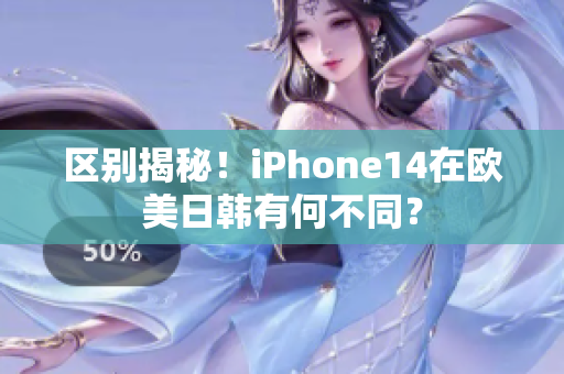 區(qū)別揭秘！iPhone14在歐美日韓有何不同？