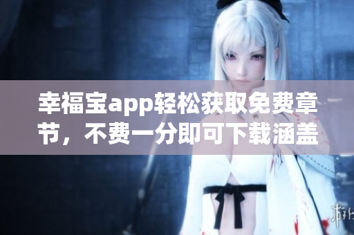 幸福寶app輕松獲取免費章節(jié)，不費一分即可下載涵蓋全文的功能