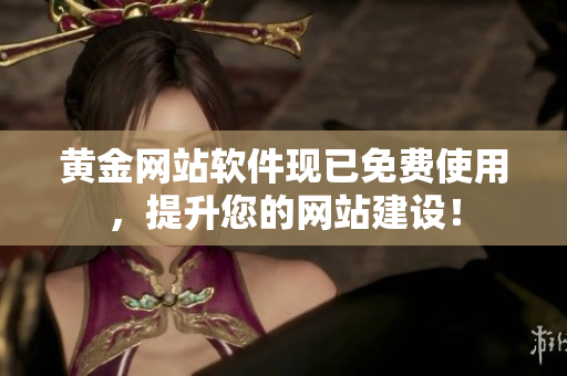 黃金網(wǎng)站軟件現(xiàn)已免費使用，提升您的網(wǎng)站建設！