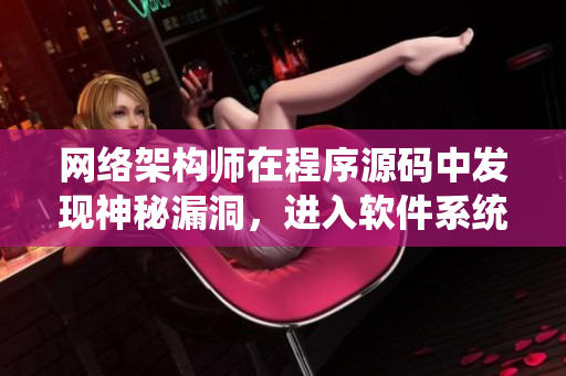 網(wǎng)絡(luò)架構(gòu)師在程序源碼中發(fā)現(xiàn)神秘漏洞，進(jìn)入軟件系統(tǒng)引起追蹤